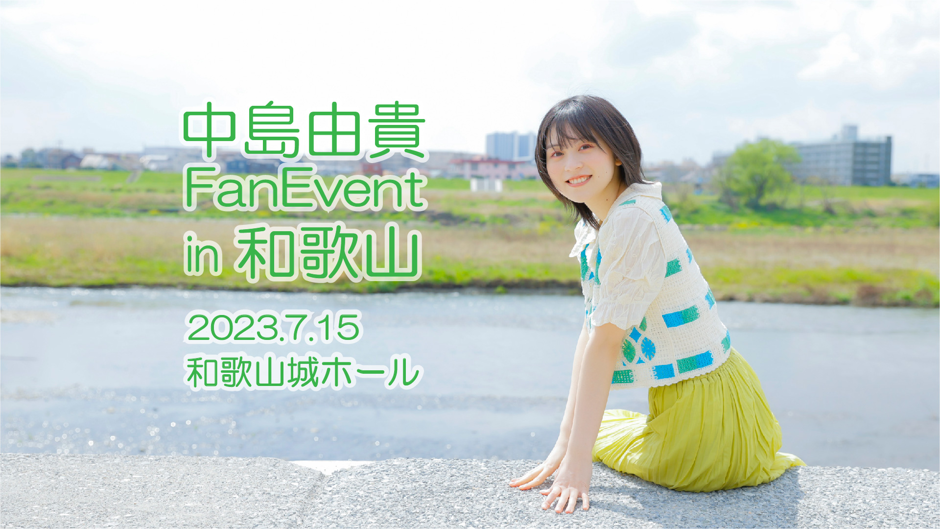 【中島由貴】7/15（土）『中島由貴FanEvent in 和歌山2023』開催のお知らせ